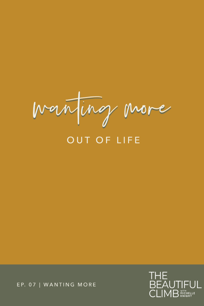 Today on Episode 7: Wanting More of The Beautiful Climb Podcast I’m having an intimate conversation around wanting more out of life and demanding those changes no matter how “great” your life might be right now.| Michelle Knight Co. #personaldevelopment  