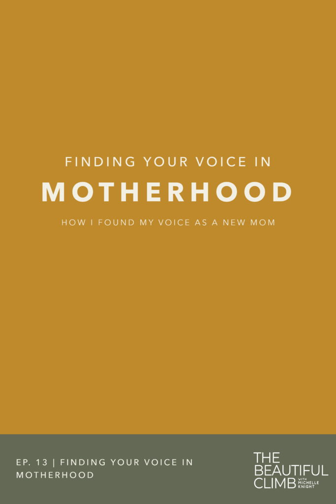 In Episode 13 of The Beautiful Climb Podcast, Finding Your Voice in Motherhood, Michelle Knight tells her story on finding her voice as a new mom and learning how to listen to her inner voice and communicate openly with her husband to make the best decisions for their family. She also shares how to look at past beliefs and stories around motherhood and choose to write your own definition of motherhood. #motherhood #personaldevelopment | Michelle Knight Co. 
