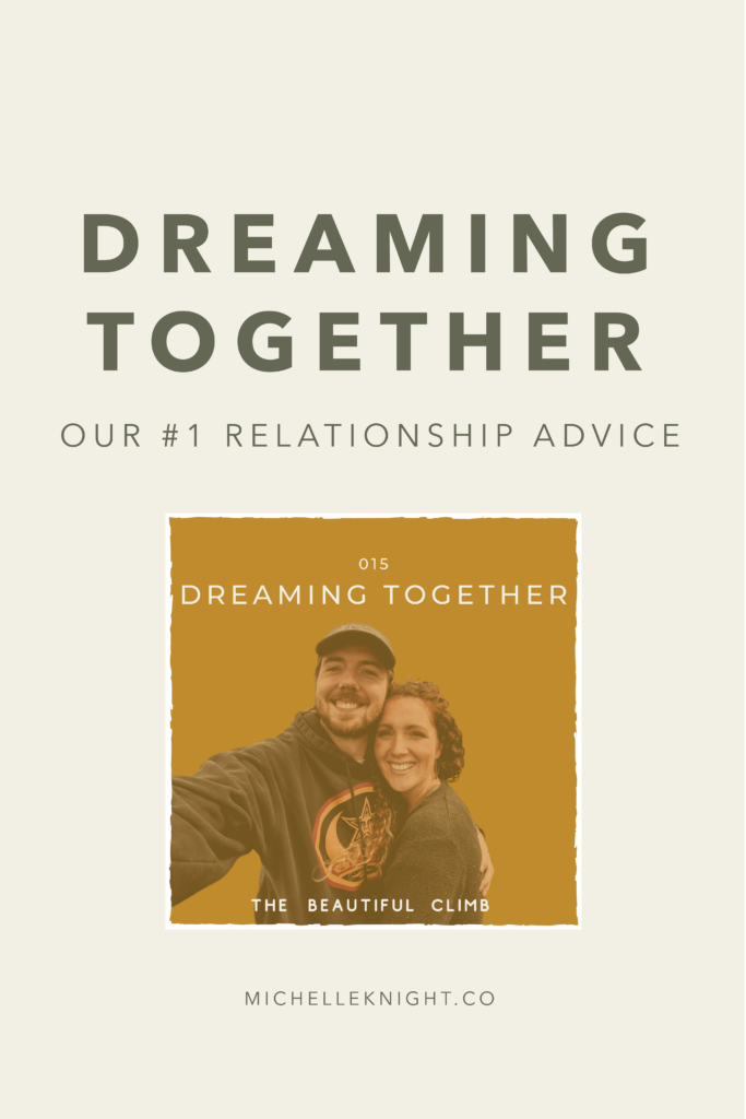 My husband and I have been married for eight years, and over the years we’ve made it a top priority to work on our marriage and communication. In episode 15 of The Beautiful Climb Podcast we cover what we believe is the best relationship advice for couples, and it starts with dreaming together. | michelleknight.co